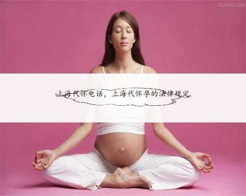 上海代怀电话，上海代怀孕的法律规定